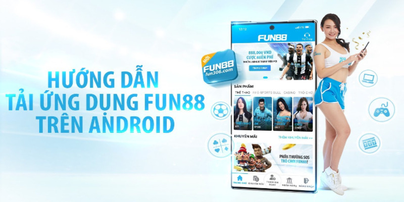 Quy trình tải ứng dụng Fun88 cho điện thoại chạy hệ điều hành Android